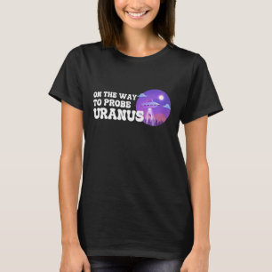 On The Way To Probe Uranus Funny Idea T-Shirt