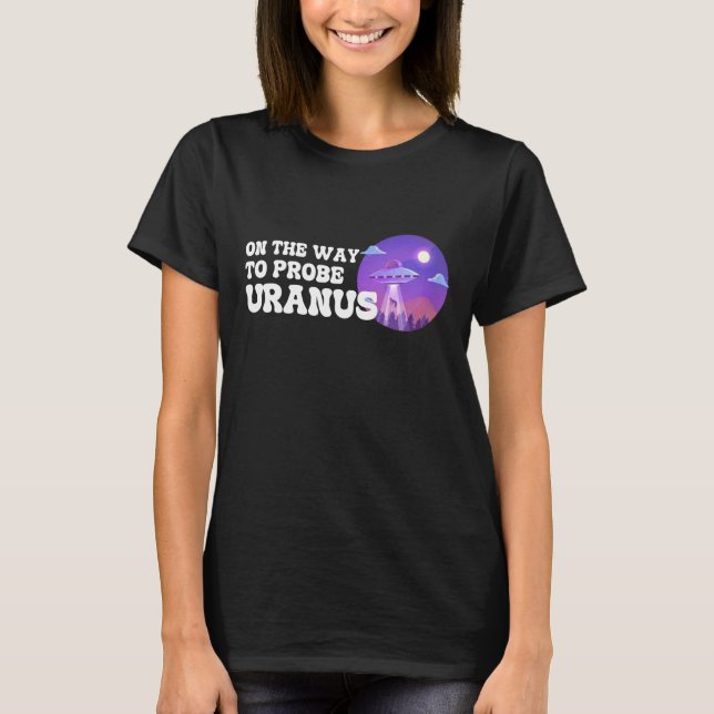 On The Way To Probe Uranus Funny Idea T-Shirt (Front)