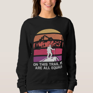 On This Trail We Are All Equals Hiking Friends Hik Sweatshirt