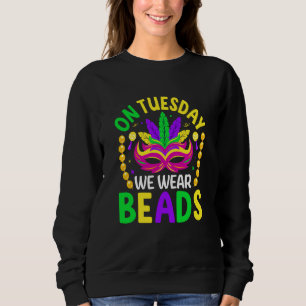 On Tuesday We Wear Beads Mardy Gras Celebrations p Sweatshirt