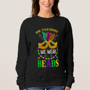 On Tuesday We Wear Beads Mardy Gras Celebrations p Sweatshirt