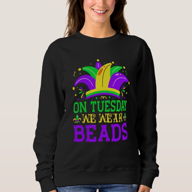 On Tuesday We Wear Beads Mardy Gras Celebrations p Sweatshirt (Front)