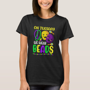 On Tuesday We Wear Beads Mardy Gras Celebrations p T-Shirt
