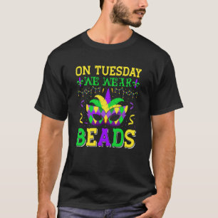 On Tuesday We Wear Beads Mardy Gras Celebrations p T-Shirt