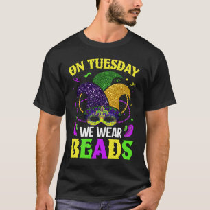 On Tuesday We Wear Beads Mardy Gras Celebrations p T-Shirt