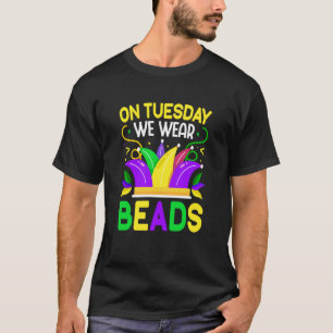 On Tuesday We Wear Beads Mardy Gras Celebrations p T-Shirt