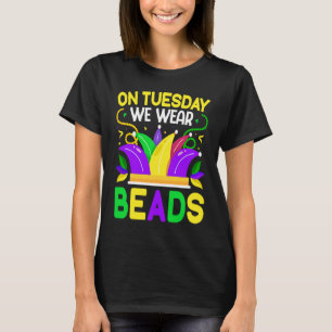 On Tuesday We Wear Beads Mardy Gras Celebrations p T-Shirt