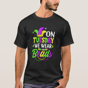 On Tuesday We Wear Beads Mardy Gras Celebrations p T-Shirt