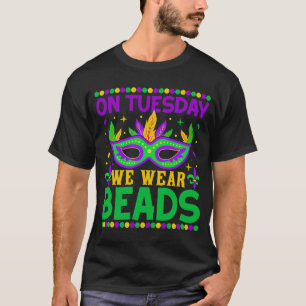 On Tuesday We Wear Beads Mardy Gras Celebrations p T-Shirt