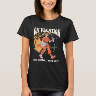 On Vacation Just Kidding Im On Shift Retro Nurse T-Shirt