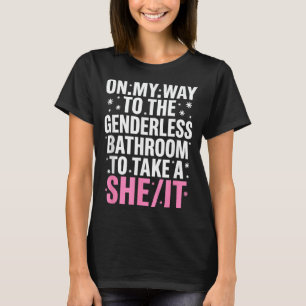 On Way To The Genderless Bathroom To Take A She_it T-Shirt