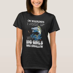 On Weekends I Hook Up With Big Girls Fishing T-Shirt