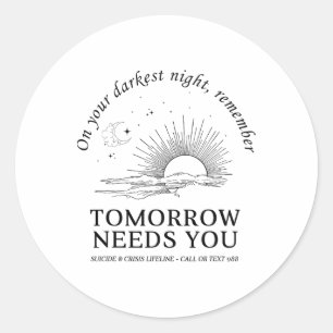 On Your Darkest Night Remember Tomorrow Needs You  Classic Round Sticker