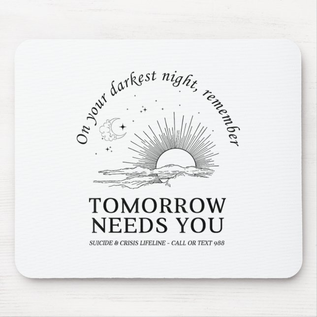 On Your Darkest Night Remember Tomorrow Needs You  Mouse Pad (Front)