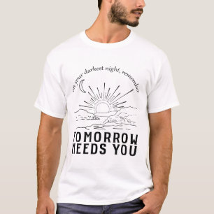 On Your Darkest Night Remember Tomorrow Needs You T-Shirt