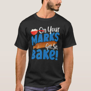 On Your Marks Get Set Bake Baking Bakery Baker T-Shirt