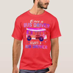 Once A Bus Driver Always A Bus Driver T-Shirt