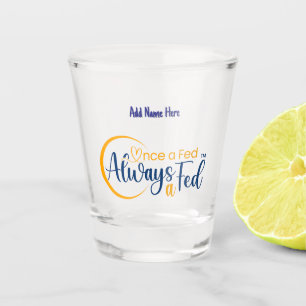 Once A Fed Always A Fed Shot Glass