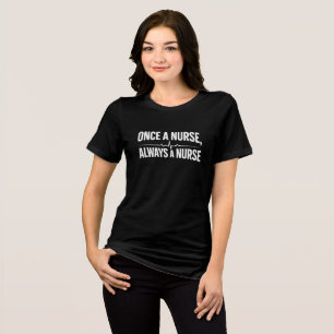 Once a Nurse, Always a Nurse - Funny Tshirt