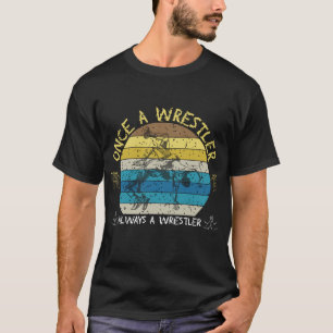 Once a Wrestler, Always a Wrestler Gift Wrestling T-Shirt