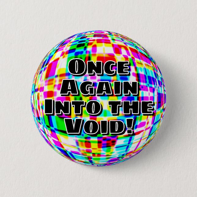 Once again into the void! 6 cm round badge (Front)