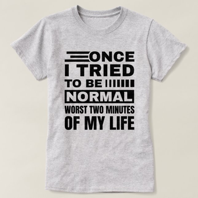 Once I Tried To Be Normal | Funny Sarcastic Quote T-Shirt (Design Front)