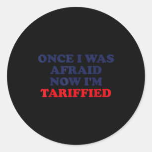 Once I Was Afraid Now I'm Tariffied Funny Quote  Classic Round Sticker
