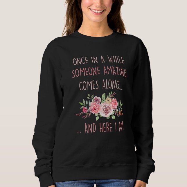 Once In A While Someone Amazing Comes Along Here I Sweatshirt (Front)