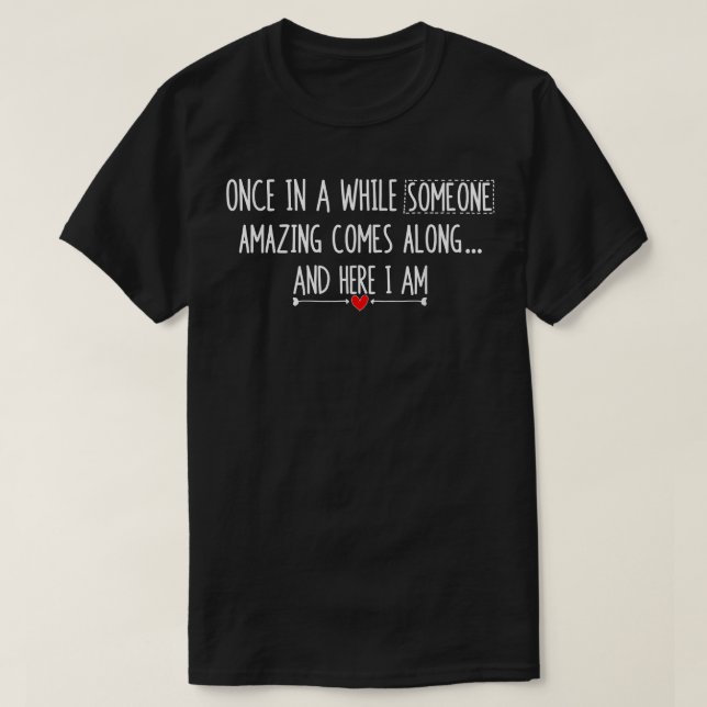 Once In A While Someone Amazing Comes Along Here I T-Shirt (Design Front)