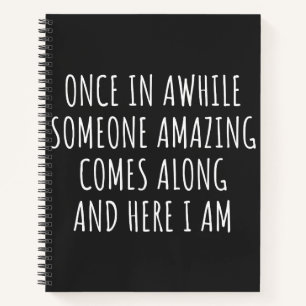 Once In Awhile Someone Amazing Comes Along Notebook