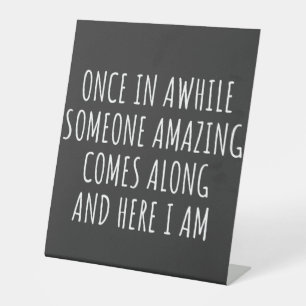 Once In Awhile Someone Amazing Comes Along Pedestal Sign