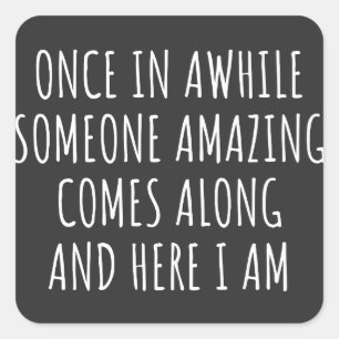 Once In Awhile Someone Amazing Comes Along Square Sticker