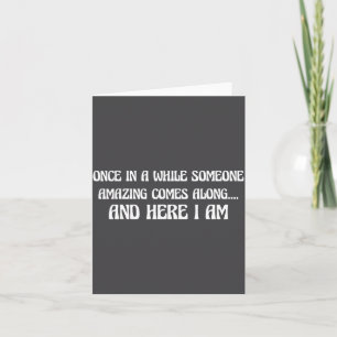Once In While Someone Amazing Comes Along And Here Card