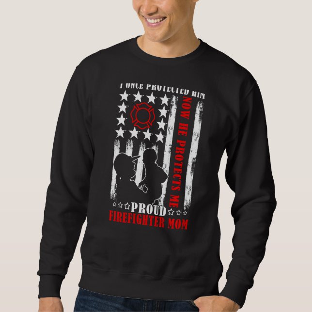 Once Protected Him Now He Protects Me Firefighter  Sweatshirt (Front)