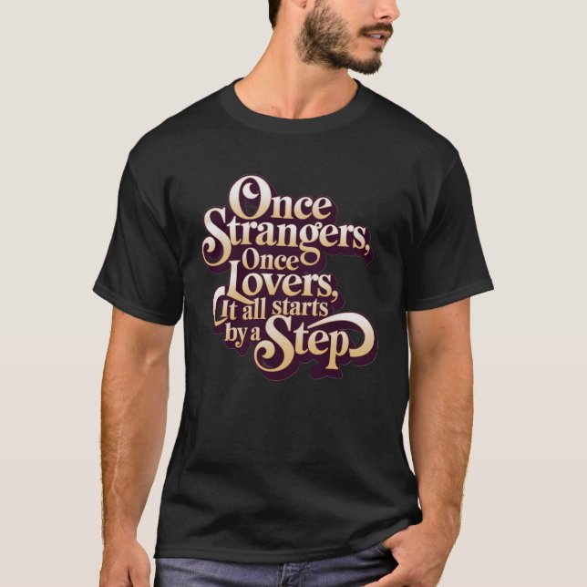 Once Strangers Lovers Step Quote  T-Shirt (Front)