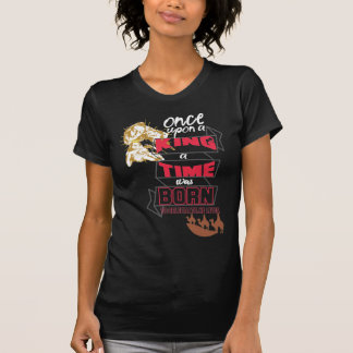 Once upon a King a Time was born to celebrate T-Shirt