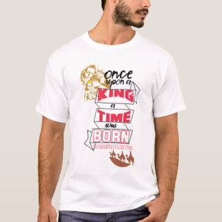 Once upon a King a Time was born to celebrate T-Shirt