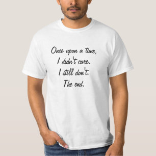 Once upon a time, I didn't care. I still don't. T-Shirt