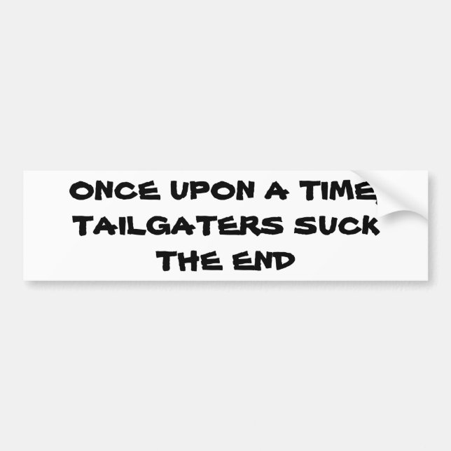 Once Upon A Time, Tailgaters Suck, The End Bumper Sticker (Front)