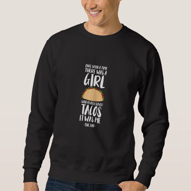 Once Upon A Time There Was A Girl Tacos Mexican Ta Sweatshirt (Front)