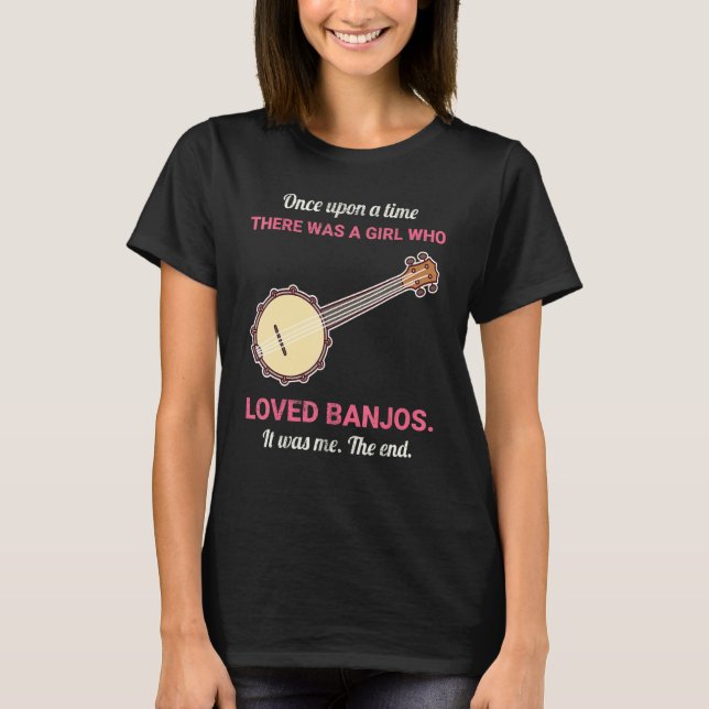 Once Upon A Time There Was A Girl Who Loved Banjos T-Shirt (Front)