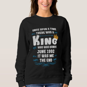 Once upon a time there was a king. June 1992 Birth Sweatshirt