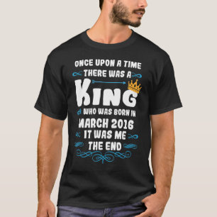 Once upon a time there was a king March 2016 Birth T-Shirt