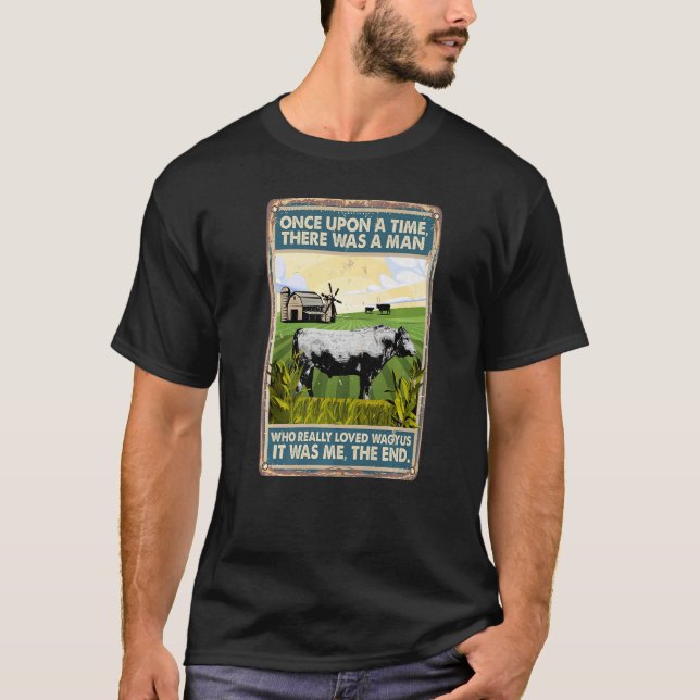 Once Upon A Time There Was A Man  Cow Breed Wagyus T-Shirt (Front)