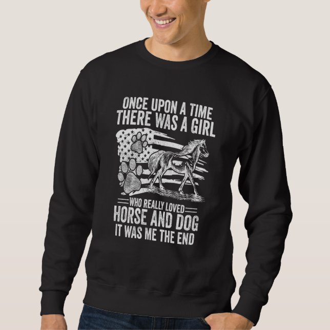 Once Upon A Time There Was Girl Who Loved Horse An Sweatshirt (Front)