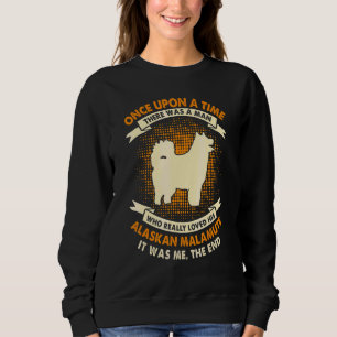 Once Upon Time There Was Man   Alaskan Malamute 1 Sweatshirt