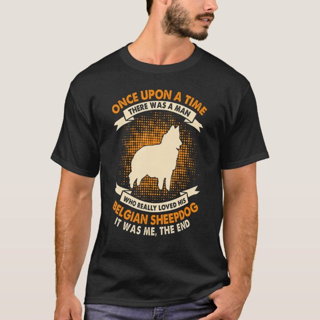 Once Upon Time There Was Man   Belgian Sheepdog T-Shirt (Front)