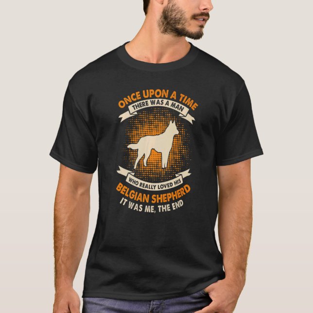 Once Upon Time There Was Man   Belgian Shepherd T-Shirt (Front)