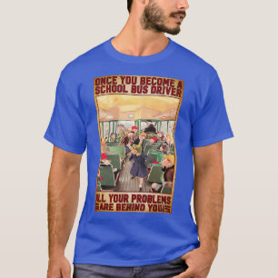 Once You Become A School Bus Driver T-Shirt