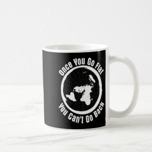 Once You Go Flat You Cant Go Back Flat Earth Hu T  Coffee Mug